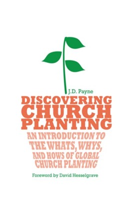 Discovering Church Planting: An Introduction to the What's, Whys, and Hows of Global Church Planting  -     By: J.D. Payne, David Hesselgrave
