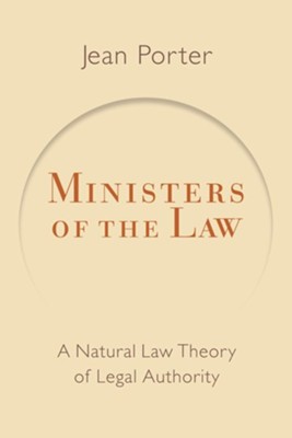 Ministers of the Law: A Natural Law Theory of Legal Authority  -     By: Jean Porter
