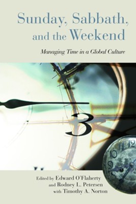 Sunday, Sabbath, and the Weekend: Managing Time in a Global Culture  -     By: Edward O'Flarety, Rodney L. Peterson, Timothy A. Norton
