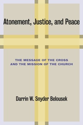 Atonement, Justice, and Peace: The Message of the Cross and the Mission of the Church  -     By: Darrin W. Snyder Belousek
