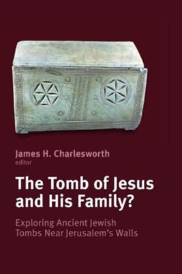 The Tomb of Jesus and His Family? Exploring Ancient Jewish Tombs Near Jerusalem's Walls  -     Edited By: James H. Charlesworth
