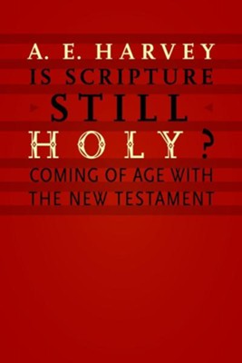 Is Scripture Still Holy? Coming of Age with the New Testament  -     By: A.E. Harvey
