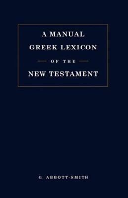 A Manual Greek Lexicon of the New Testament  -     By: G. Abbott-Smith
