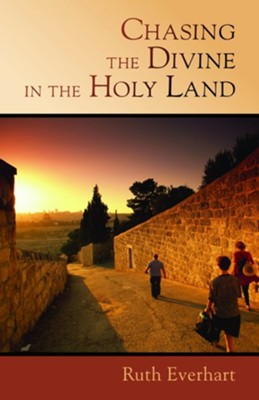 Chasing the Divine in the Holy Land   -     By: Ruth Huizenga Everhart
