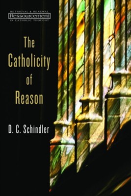 The Catholicity of Reason  -     By: D.C. Schindler
