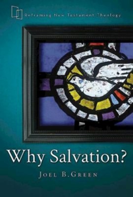 Why Salvation? (Reframing New Testament Theology) [Hardcover]   -     By: Joel B. Green
