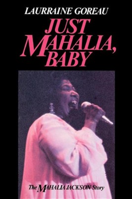 Just Mahalia, Baby: The Mahalia Jackson Story  -     By: Laurraine Goreau

