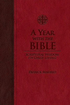A Year with the Bible: Scriptural Wisdom for Daily Living  -     By: Patrick Madrid
