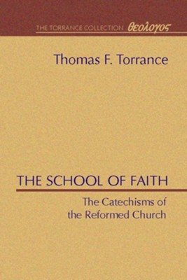 School of Faith: The Cathechisms of the Reformed Church   -     By: Thomas F. Torrance
