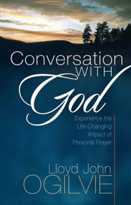 Conversation with God: Experience the Life-Changing Impact of Personal Prayer  -     By: Lloyd John Ogilvie
