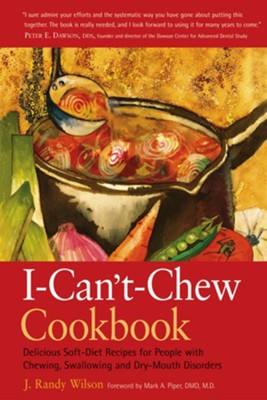 The I- Can't- Chew Cookbook: Delicious Soft Diet Recipes for People with Chewing, Swallowing, and Dry Mouth Disorders, Edition 0002  -     By: J. Randy Wilson
