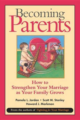 Becoming Parents: How to Strengthen Your Marriage as Your Family Grows  -     By: Pamela L. Jordan, Scott M. Stanley, Howard J. Markman
