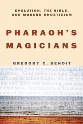Pharaoh's Magicians: Evolution, the Bible, and Modern Gnosticism  -     By: Gregory Benoit
