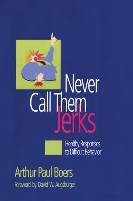 Never Call Them Jerks  -     By: Arthur P. Boers
