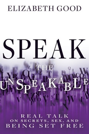 Speak The Unspeakable Real Talk On Secrets Sex And Being Set Free