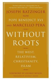 Without Roots: Europe, Relativism, Christianity, Islam