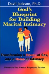 God's Blueprint for Building Marital Intimacy: Transforming a House of Sex Into a Home of Intimacy