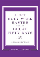 Lent, Holy Week, Easter: A Ceremonial Guide