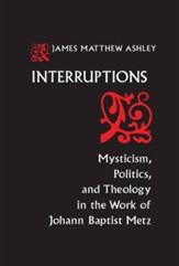Interruptions: Mysticism, Politics, and Theology in the Work of Johann Baptist Metz
