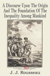 A Discourse Upon the Origin and the Foundation of the Inequality Among Mankind