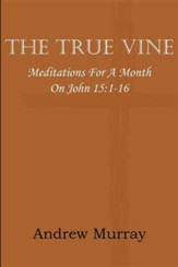The True Vine; Meditations for a Month on John 15: 1-16