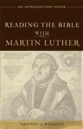 Reading the Bible with Martin Luther: An Introductory Guide