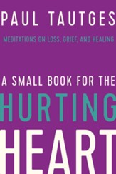 A Small Book for the Hurting Heart: Meditations on Loss, Grief, and Healing