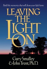 Leaving the Light On: Building the Memories That Will  Draw Kids Home