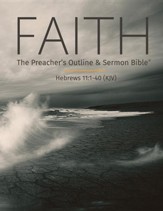 Faith: The Preacher's Outline & Sermon Bible, Hebrews 11: 1-40 (KJV)