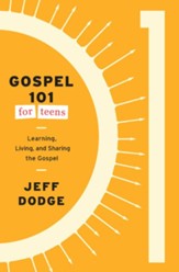 Gospel 101 for Teens: Learning, Living, and Sharing the Gospel