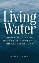 Living Water: 40 Reflections on Jesus's Life and Love from the Gospel of John