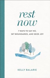 Rest Now: 7 Ways to Say No, Set Boundaries, and Seize Joy