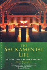 The Sacramental Life: A Gregory Dix Reader