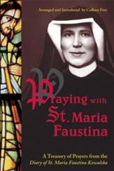 Praying with St. Maria Faustina: A Treasury of Prayers from the Diary of St. Maria Faustina Kowalska