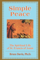 Simple Peace: The Spiritual Life of St. Francis of Assisi