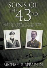 Sons of the 43rd: The Story of Delmar Dotson, Gray Allison, and the Men of the 43rd Bombardment Group in the Southwest Pacific