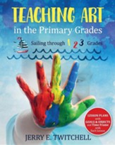 Teaching Art in the Primary Grades: Sailing Through 1 2 3 Grades