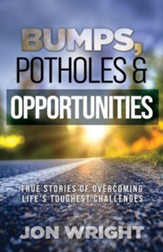 Bumps, Potholes & Opportunities: True Stories of Overcoming Life's Toughest Challenges