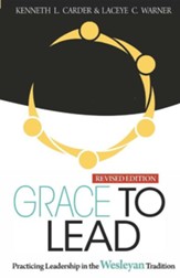 Grace to Lead: Practicing Leadership in the Wesleyan Tradition, Revised Edition