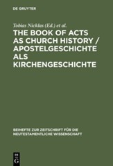 The Book of Acts as Church History / Apostelgeschichte ALS Kirchengeschichte: Text, Textual Traditions and Ancient Interpretations / Text, Texttraditi