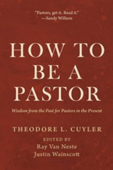 How to Be a Pastor: Wisdom from the Past for Pastors in the Present