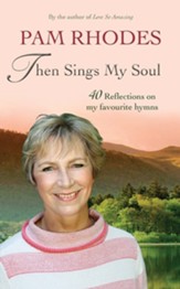 Then Sings My Soul: 40 Reflections on My Favourite Hymns