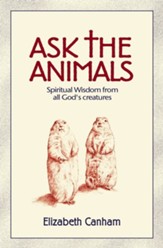 Ask the Animals: Spiritual Wisdom from All God's Creatures