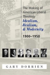 The Making of American Liberal Theology: Idealism, Realism, and Modernity 1900-1950