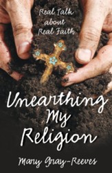 Unearthing My Religion: Real Talk About Real Faith