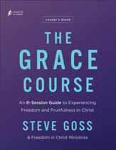 The Grace Course Leader's Guide: An 8-Session Guide to Experiencing Freedom and Fruitfulness in Christ