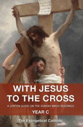 With Jesus to the Cross: A Lenten Guide on the Sunday Mass Readings: Year C