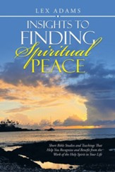 Insights to Finding Spiritual Peace: Short Bible Studies and Teachings That Help You Recognize and Benefit from the Work of the Holy Spirit in Your Li