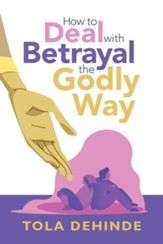 How to Deal with Betrayal the Godly Way