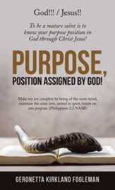 Purpose, Position Assigned by God!: To Be a Mature Saint Is to Know Your Purpose Position in God Through Christ Jesus!